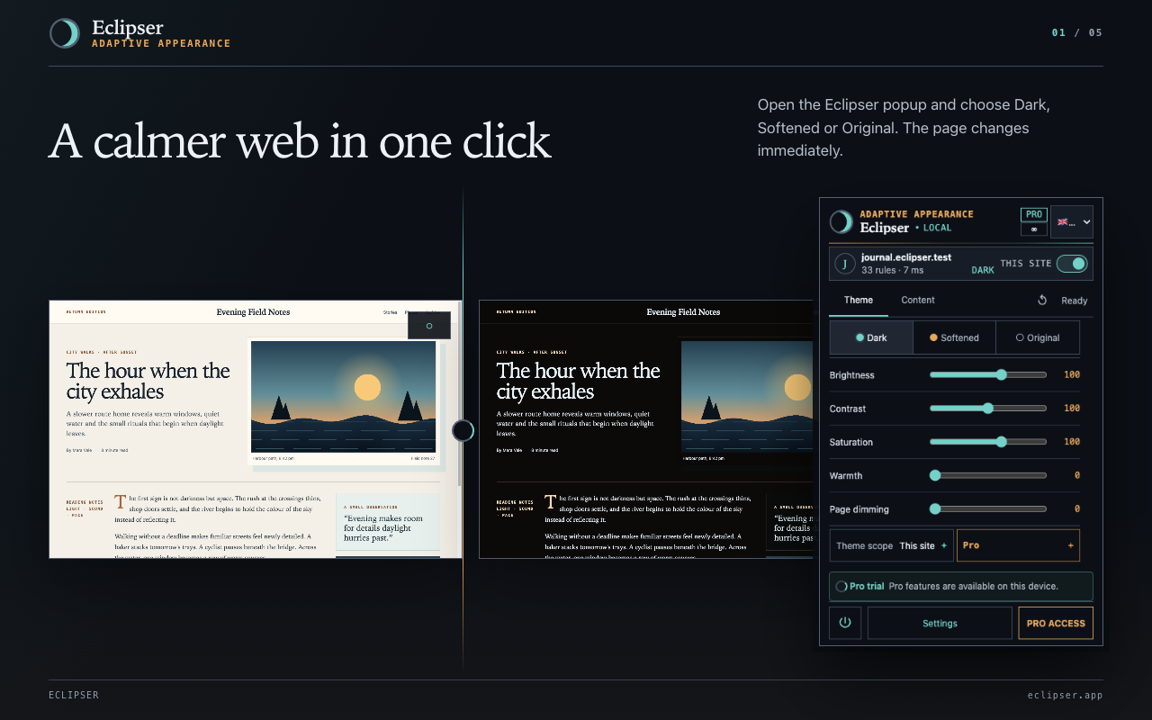 A calmer web in one click Open the Eclipser popup and choose Dark, Softened or Original. The page changes immediately.