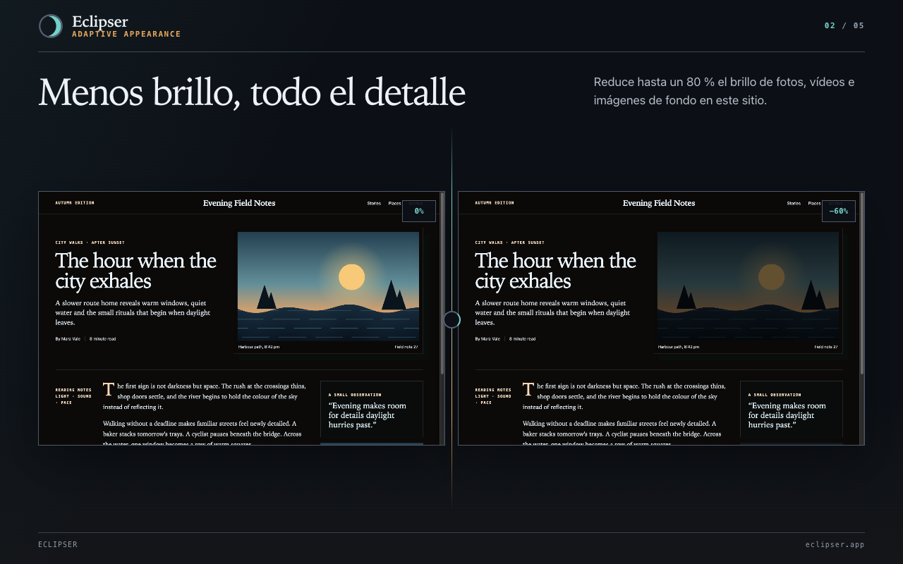 Menos brillo, todo el detalle Reduce hasta un 80 % el brillo de fotos, vídeos e imágenes de fondo en este sitio.